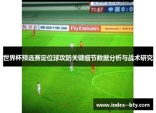 世界杯预选赛定位球攻防关键细节数据分析与战术研究