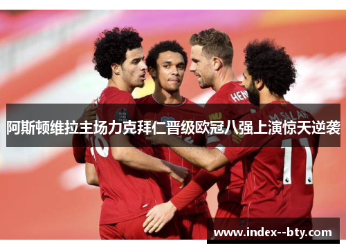 阿斯顿维拉主场力克拜仁晋级欧冠八强上演惊天逆袭