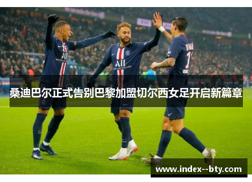 桑迪巴尔正式告别巴黎加盟切尔西女足开启新篇章